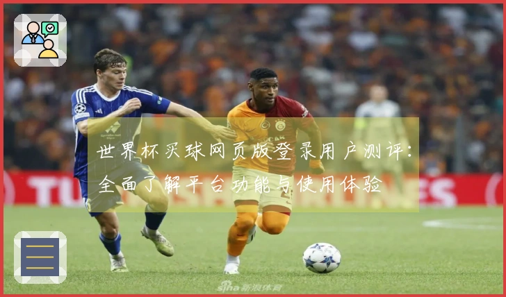 世界杯买球网页版登录用户测评：全面了解平台功能与使用体验